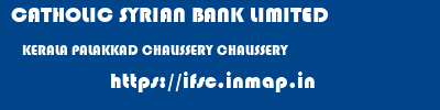 CATHOLIC SYRIAN BANK LIMITED  KERALA PALAKKAD CHALISSERY CHALISSERY  ifsc code